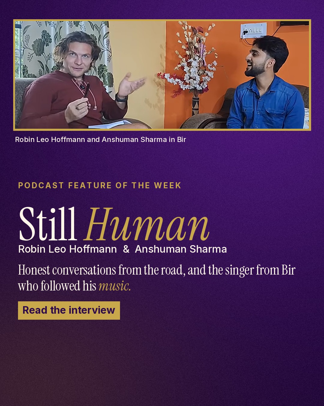 Podcast Feature of the Week: Still Human with Robin Leo Hoffmann and Anshuman Sharma. Honest conversations from the road, and the singer from Bir who followed his music. Read the interview.